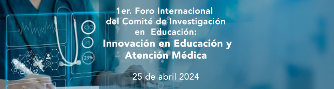 1er. Foro Internacional del Comité de Investigación en Educación: Innovación en Educación y Atención Médica